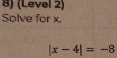 (Level 2) 
Solve for x.
|x-4|=-8