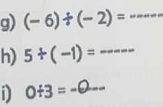 (-6)/ (-2)= _ 
h) 5+(-1)=----- _ 
D 0/ 3=-0 _