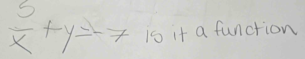 frac 5x+y=-7+ it a function