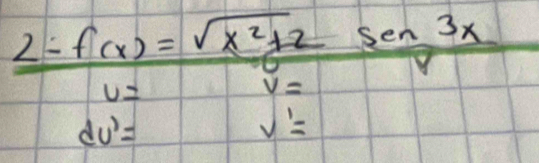 2-f(x)=sqrt(x^2+2)sen 3x
U=
v=
dU'=
v^1=