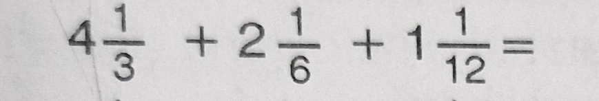 4 1/3 +2 1/6 +1 1/12 =