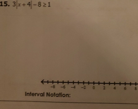 3|x+4|-8≥ 1
8 
Interval Notation: