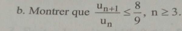 Montrer que frac u_n+1u_n≤  8/9 , n≥ 3.