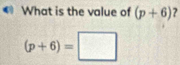 a What is the value of (p+6) ?
(p+6)=□