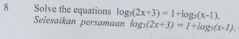 Solve the equations log _5(2x+3)=1+log _5(x-1). 
Selesaikan persamaan log _5(2x+3)=1+log _5(x-1).