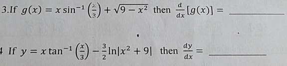 If g(x)=xsin^(-1)( 2/3 )+sqrt(9-x^2) then  d/dx [g(x)]= _ 
4 If y=xtan^(-1)( x/3 )- 3/2 ln |x^2+9| then  dy/dx = _