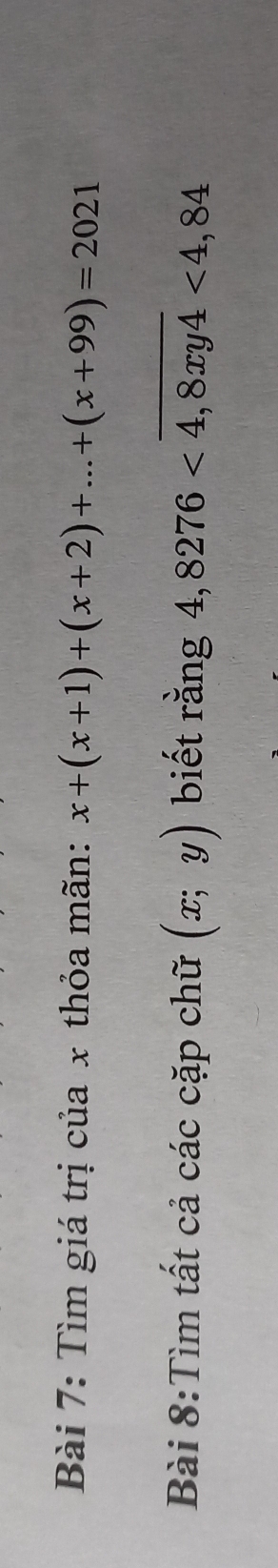 Tìm giá trị của x thỏa mãn: x+(x+1)+(x+2)+...+(x+99)=2021
_
Bài 8:Tìm tất cả các cặp chữ (x;y) biết rằng 4,8276<4,8xy4<4,84