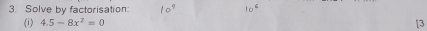 Solve by factorisation: 
(1) 4.5-8x^2=0 [3