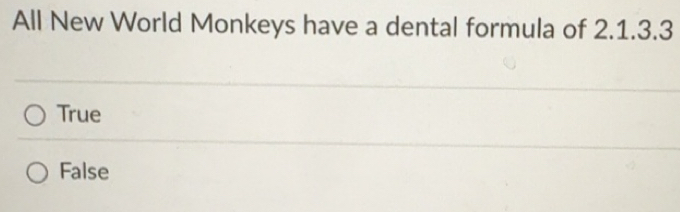 Solved: All New World Monkeys have a dental formula of 2.1.3.3 True ...