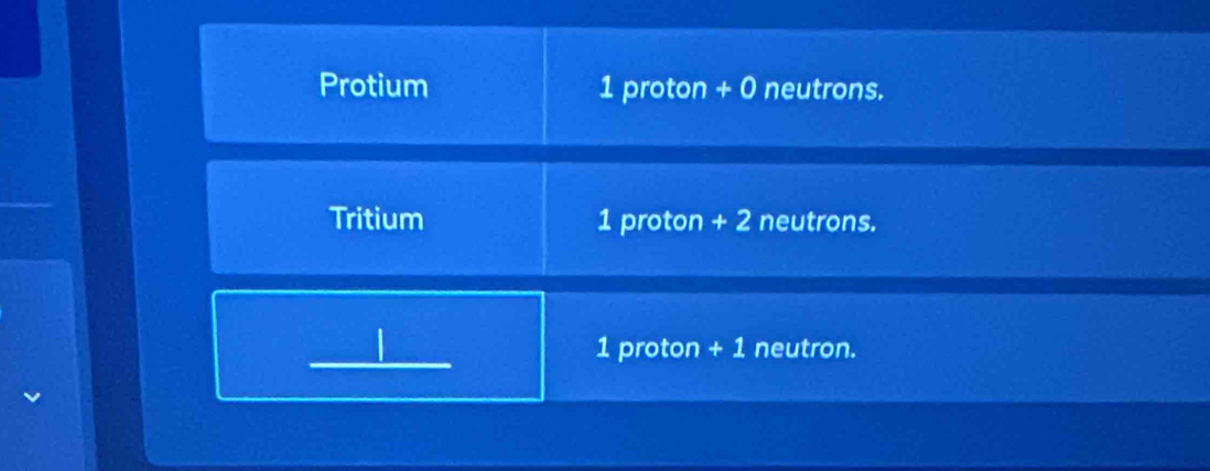 Protium 1 proton + 0 neutrons.
Tritium 1 proton + 2 neutrons.
| 1 proton + 1 neutron.