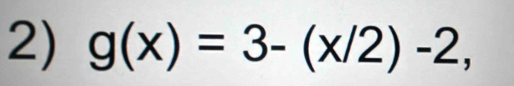 g(x)=3-(x/2)-2,