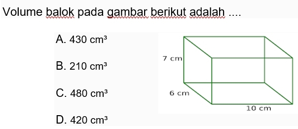 Volume balok pada gambar berikut adalah ....
A. 430cm^3
B. 210cm^3
C. 480cm^3
D. 420cm^3