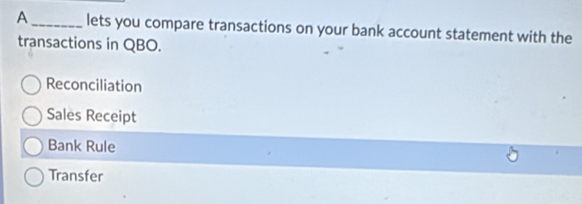 A _lets you compare transactions on your bank account statement with the
transactions in QBO.
Reconciliation
Sales Receipt
Bank Rule
Transfer