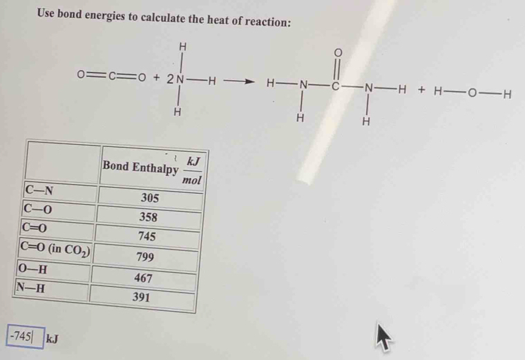 Use bond energies to calculate the heat of reaction:
-745| kJ