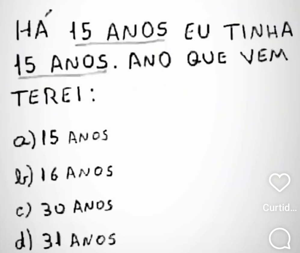 Resolvido:HA 15 ANOS EU TINHA 15 ANOS. ANO QUE VEM TEREI: () 15 ANoS ...