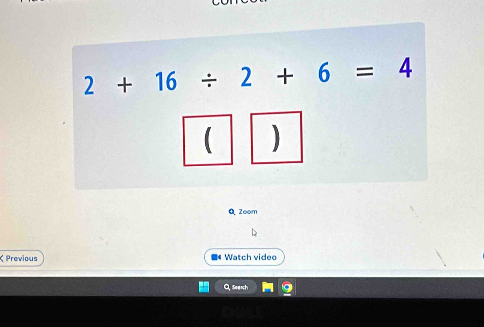 2+16/ 2+6=4
 ) 
Q Zoom 
ζ Previous 4 Watch video 
, Search