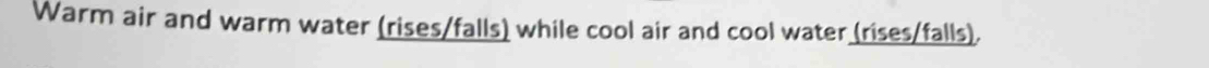 Warm air and warm water (rises/falls) while cool air and cool water (rises/falls).