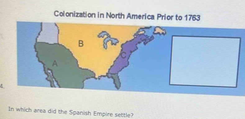 Colonization in North America Prior to 1763 
4. 
In which area did the Spanish Empire settle?