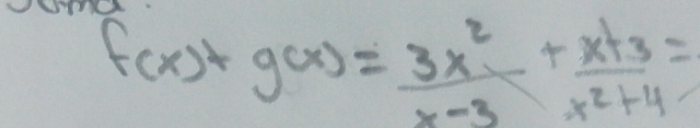 f(x)+g(x)= 3x^2/x-3 + (x+3)/x^2+4 =