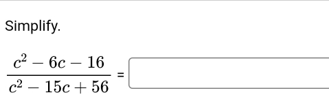 Simplify.
 (c^2-6c-16)/c^2-15c+56 =□