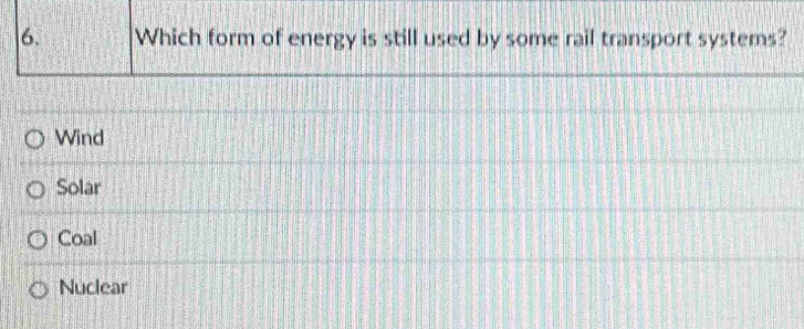 Which form of energy is still used by some rail transport systems?
Wind
Solar
Coal
Nuclear