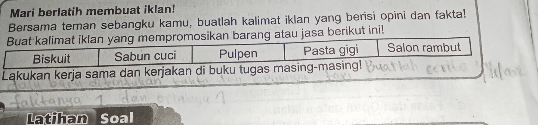 Mari berlatih membuat iklan! 
Bersama teman sebangku kamu, buatlah kalimat iklan yang berisi opini dan fakta! 
empromosikan barang atau jasa berikut ini! 
Latihan Soal