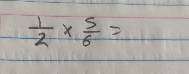  1/2 *  5/6 =