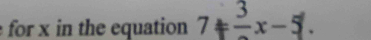 for x in the equation 7=frac 3x-5|.