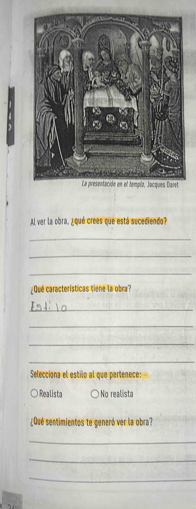 Al ver la obra, ¿qué crees qué está sucediendo?
_
_
_
¿Qué características tiene la obra?
_
_
_
_
Selecciona el estilo al que pertenece:
Realista ○No realista
¿Qué sentimientos te generó ver la obra?
_
_
_