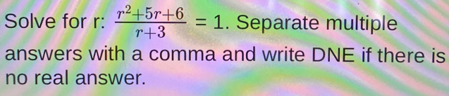 Solved: Solve for r : (r^2+5r+6)/r+3 =1. Separate multiple answers with ...