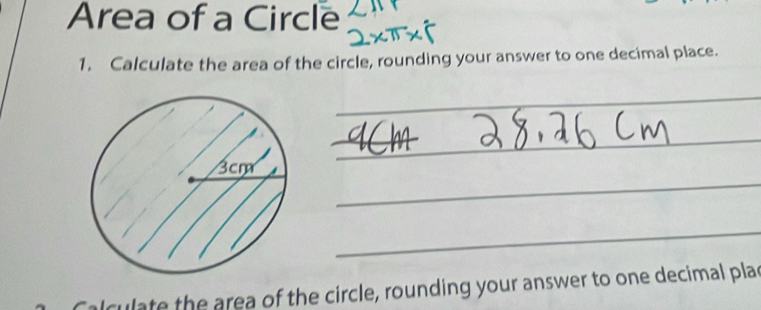 Area of a Circle 
1. Calculate the area of the circle, rounding your answer to one decimal place. 
_ 
_ 
_ 
_ 
alculate the area of the circle, rounding your answer to one decimal plac