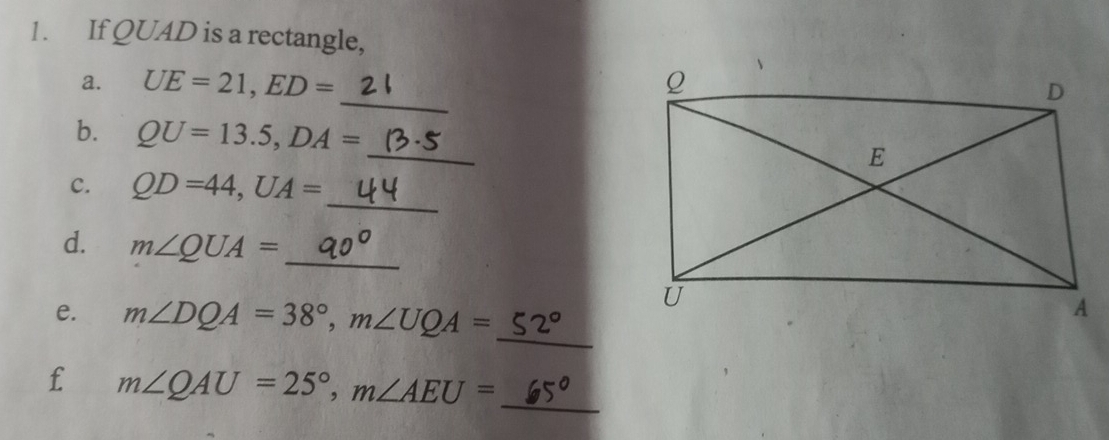 If QUAD is a rectangle, 
_ 
a. UE=21, ED=
_ 
b. QU=13.5, DA=
_ 
c. QD=44, UA=
d. m∠ QUA= _ 
e. m∠ DQA=38°, m∠ UQA=
_ 
_ 
f m∠ QAU=25°, m∠ AEU=