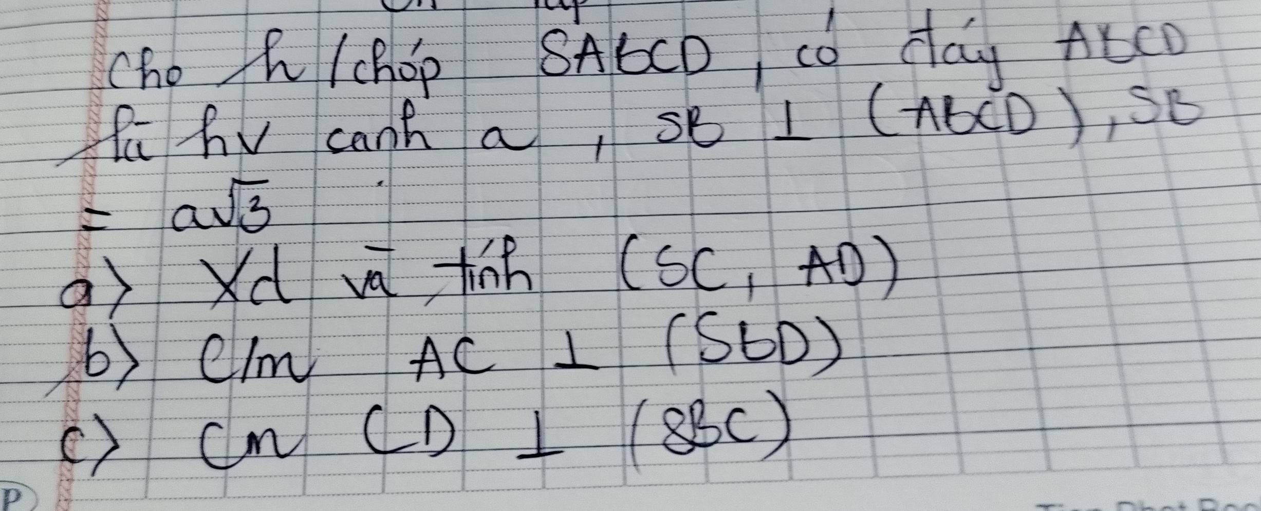 cho h/chOp SACCD Cǒ day ACCD 
fu hv canh a, se - 1 (Ab CD), SB
=asqrt(3)
a) Xd va fin
(SC,AD)
6) clm AC⊥ (S6D)
() CM(D⊥ (8BC)