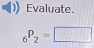 Evaluate.
_6P_2=□