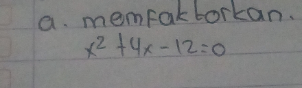 memfakborkan.
x^2+4x-12=0