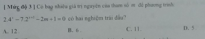 [ Mức độ 3 ] Có bao nhiêu giá trị nguyên của tham số mỹ đề phương trình:
2.4^x-7.2^(x+1)-2m+1=0 có hai nghiệm trái dấu?
A. 12. B. 6. C. 11. D. 5.