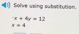 Solve using substitution.
^-x+4y=12
x=4