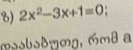 2x^2-3x+1=0; 
mosbs8ymg, m8 a