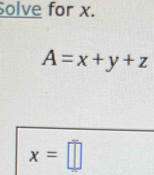 Solve for x.
A=x+y+z
x=□