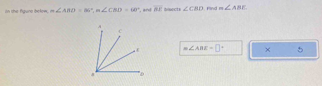 In the figure below, m∠ ABD=86°, m∠ CBD=60° , and overline BE bisects ∠ CBD. Find m∠ ABE.
m∠ ABE=□°
×