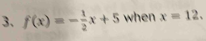 f(x)=- 1/2 x+5 when x=12.