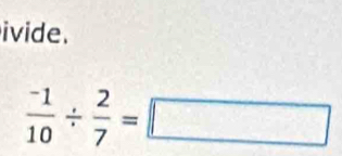 ivide.
 (-1)/10 /  2/7 =□