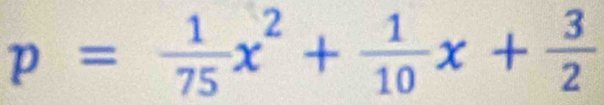 p= 1/75 x^2+ 1/10 x+ 3/2 