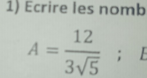 Ecrire les nomb
A= 12/3sqrt(5)  ^circ 