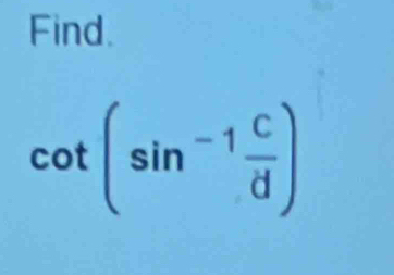 Find.
cot (sin^(-1) C/d )