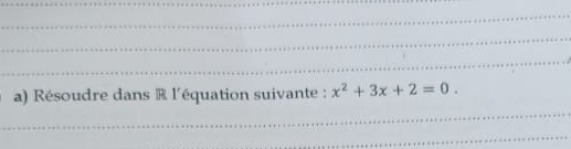 Résoudre dans R l'équation suivante : x^2+3x+2=0.