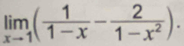 limlimits _xto 1( 1/1-x - 2/1-x^2 ).