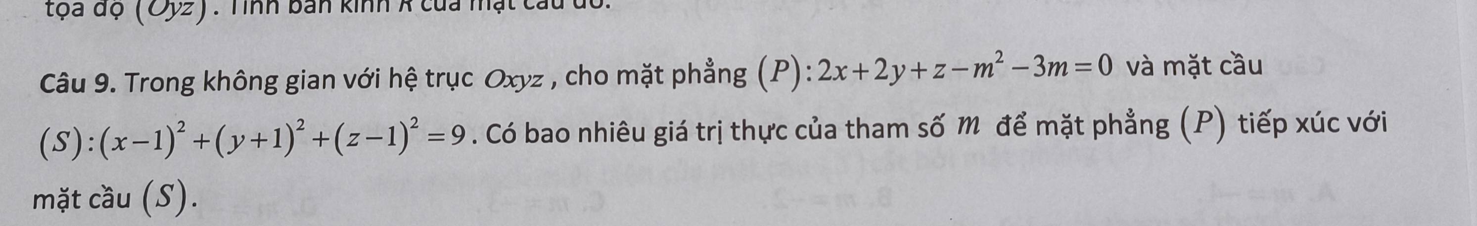 toa độ (Oyz). Tình bản kinh k của mật cau dt
Câu 9. Trong không gian với hệ trục Oxyz , cho mặt phẳng (P): 2x+2y+z-m^2-3m=0 và mặt cầu
(S):(x-1)^2+(y+1)^2+(z-1)^2=9. Có bao nhiêu giá trị thực của tham số M để mặt phẳng (P) tiếp xúc với
mặt cầu (S).