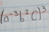 (a^(-3)b^2c)^3