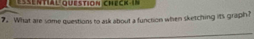 ESENTIaL Question Check IN 
7. What are some questions to ask about a function when sketching its graph?